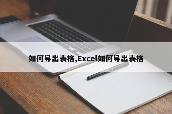 如何导出表格,Excel如何导出表格