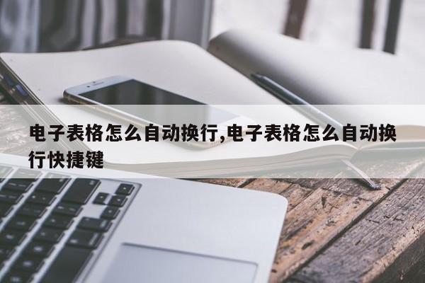 电子表格怎么自动换行,电子表格怎么自动换行快捷键