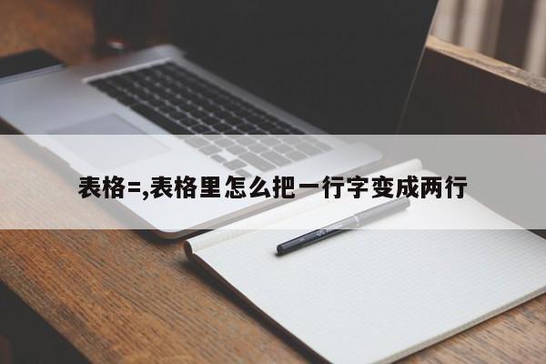 表格=,表格里怎么把一行字变成两行